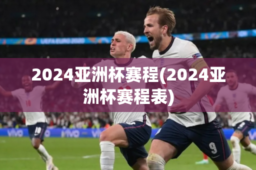 2024亚洲杯赛程(2024亚洲杯赛程表)